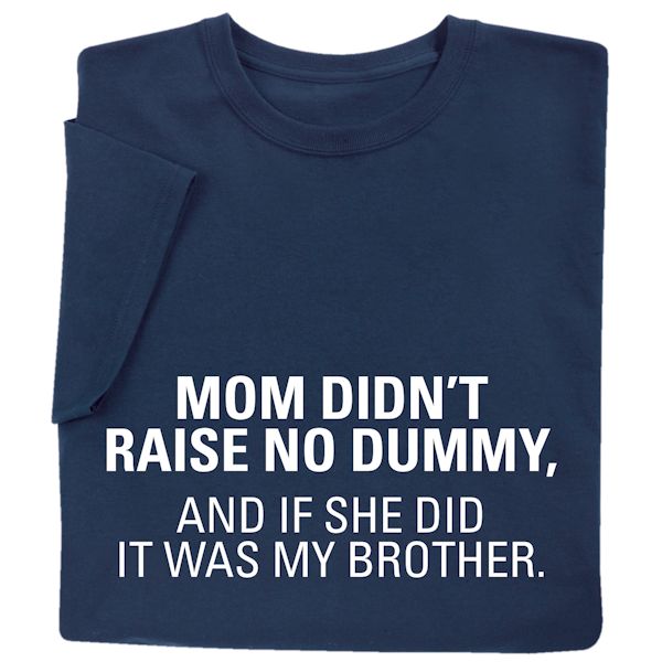 Mom Didn't Raise No Dummy T-Shirt or Sweatshirt | What on Earth