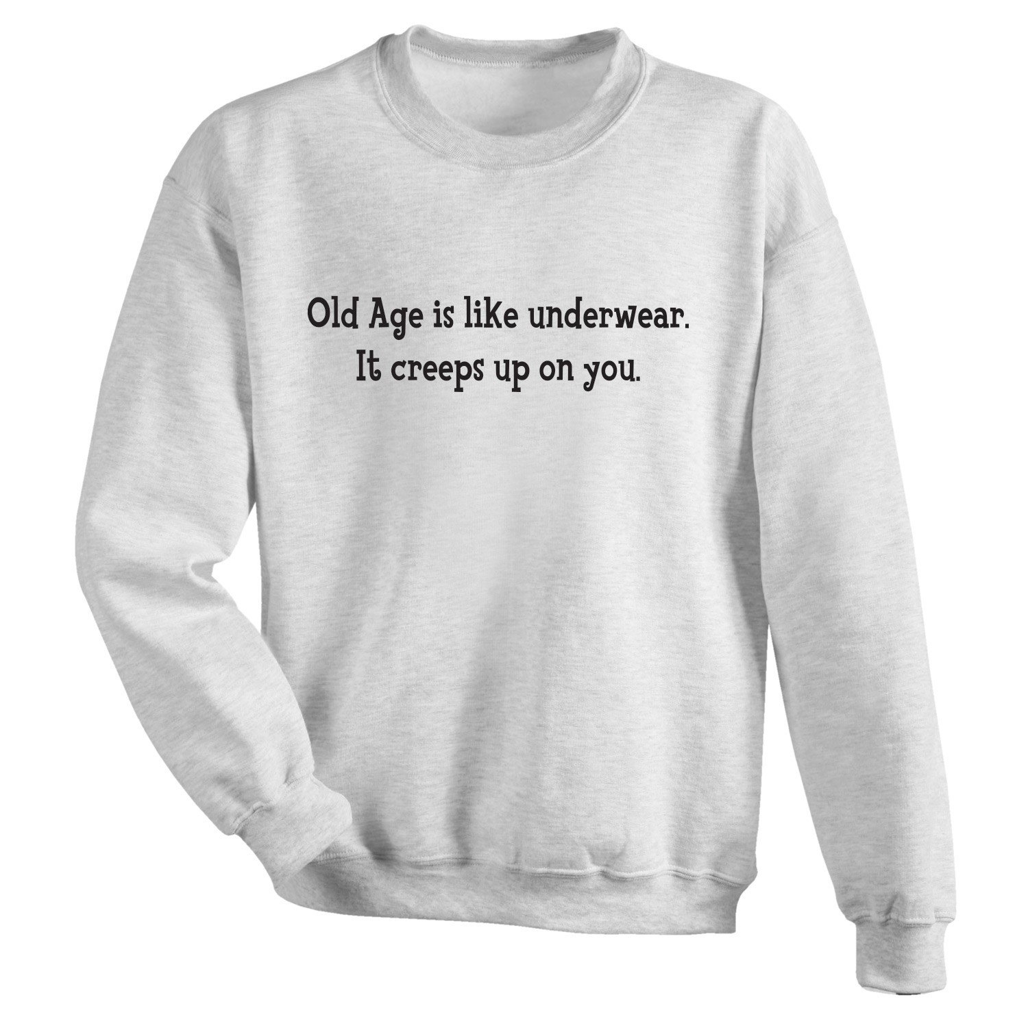 Old Age Is Like Underwear It Creeps Up On You. T-Shirt or Sweatshirt ...