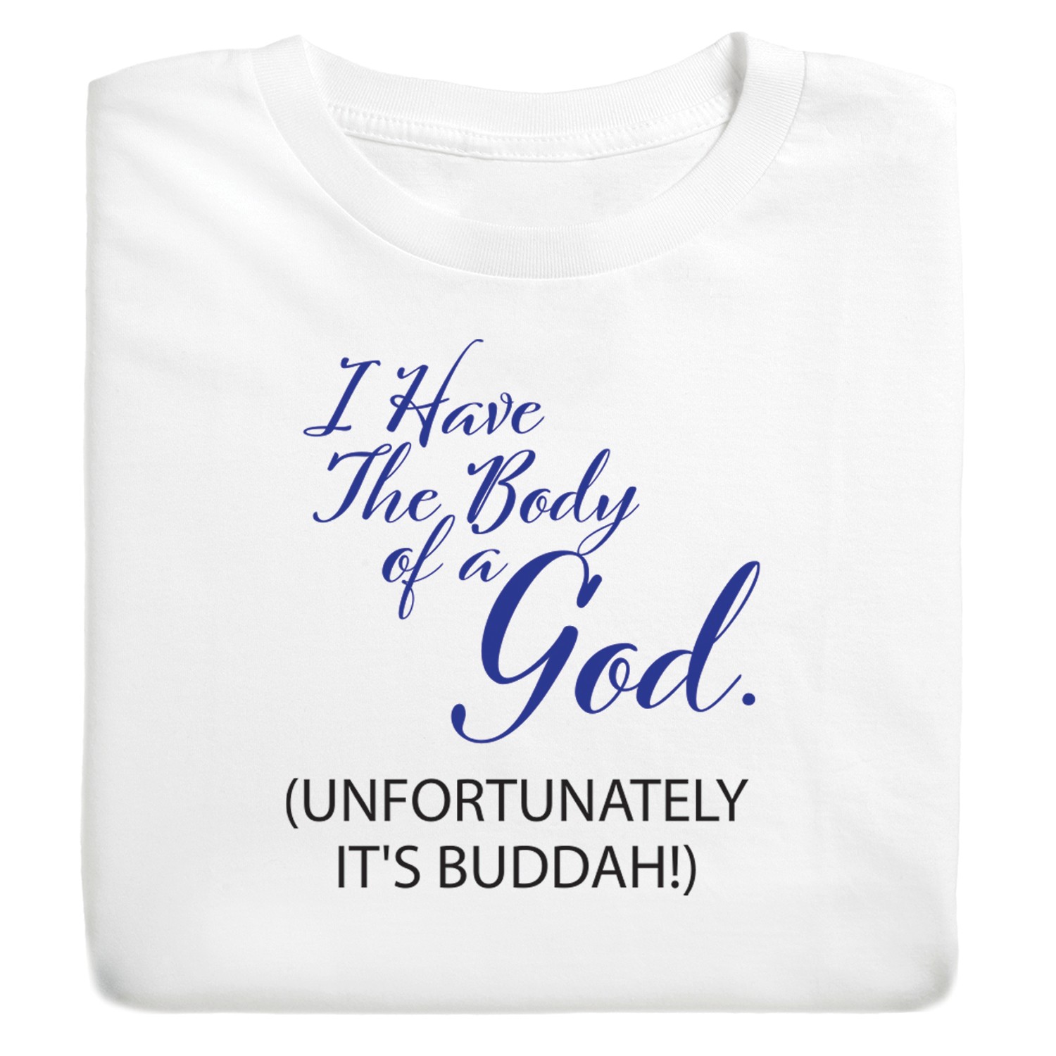 I Have The Body Of A God. (Unfortunately It's Buddah!) T-Shirt or ...