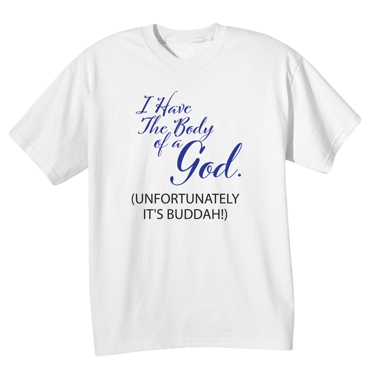 I Have The Body Of A God. (Unfortunately It's Buddah!) T-Shirt or ...