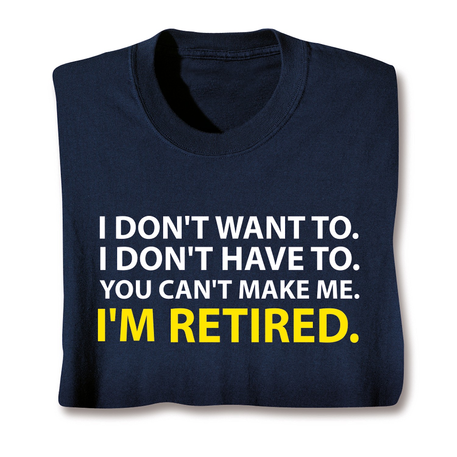I Don't Want To. I Don't Have To. You Can't Make Me. I'm Retired. T ...
